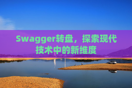 Swagger转盘,探索现代技术中的新维度 Swagger转盘,探索现代技术中的新维度